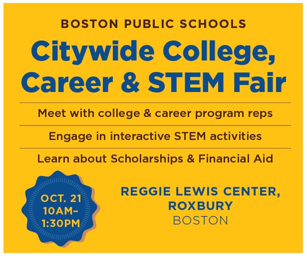Citywide College, Career and STEM Fair. Oct 21 10am - 1pm. Reggie Lewis Center, Roxbury, Boston