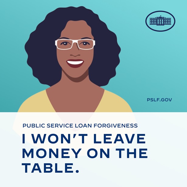 Public Service Loan Forgiveness. I won't leave money on the table. PSLF.GOV